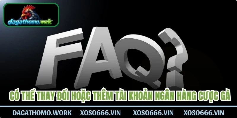 Bạn hoàn toàn có thể thay đổi hoặc thêm tài khoản ngân hàng cược gà