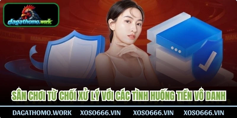 Sân chơi sẽ từ chối nghĩa vụ xử lý với các tình huống tiền vô danh